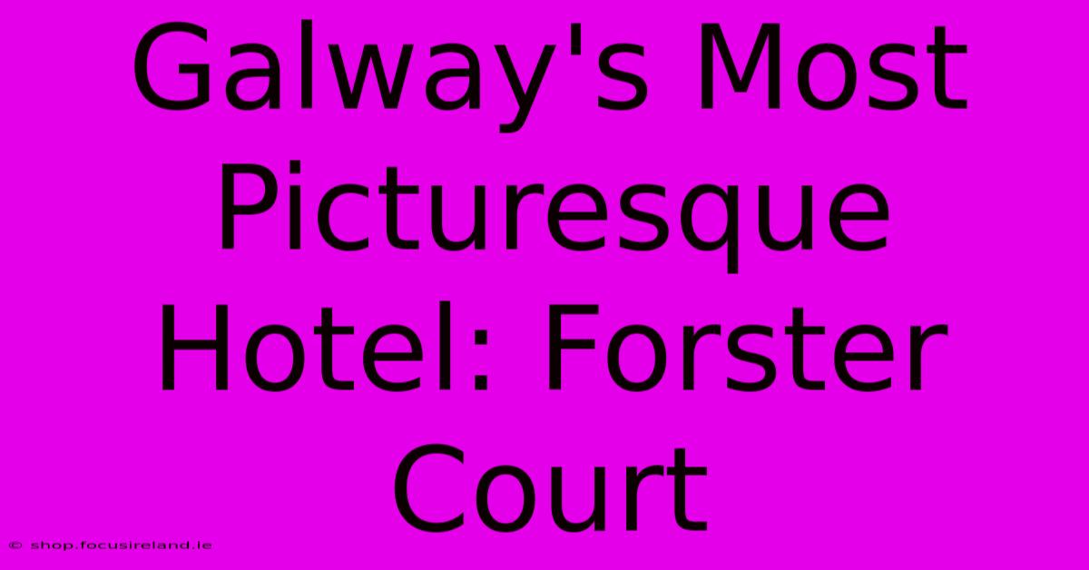 Galway's Most Picturesque Hotel: Forster Court