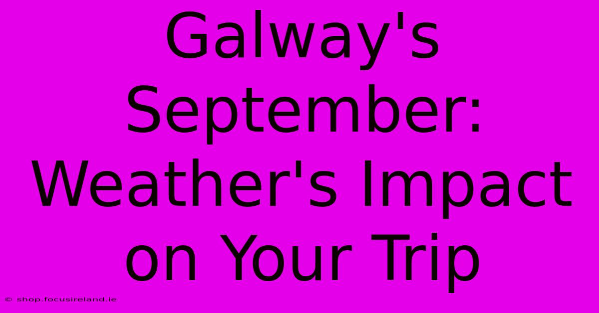 Galway's September:  Weather's Impact On Your Trip