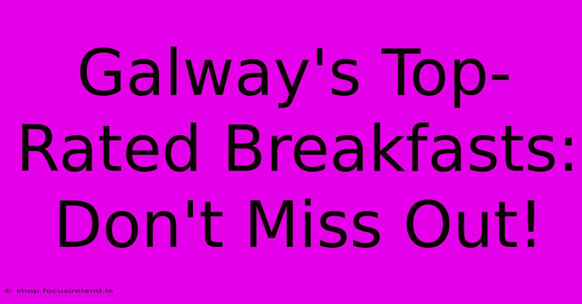 Galway's Top-Rated Breakfasts: Don't Miss Out!