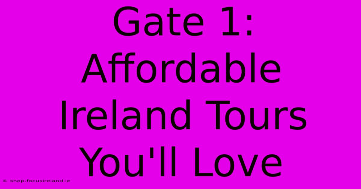 Gate 1: Affordable Ireland Tours You'll Love