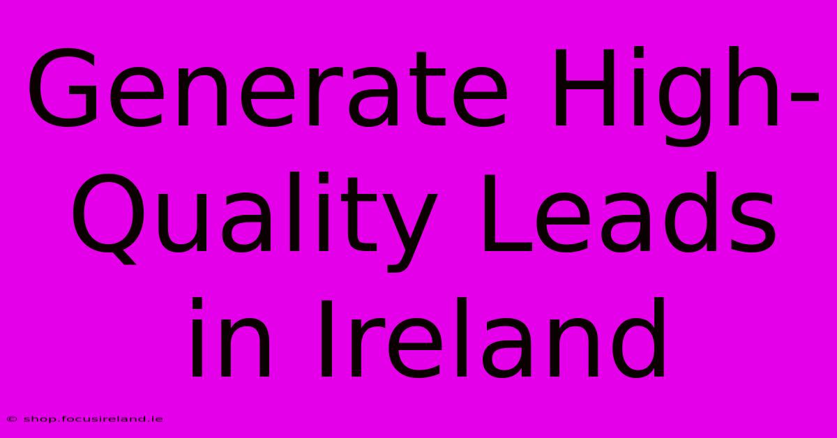 Generate High-Quality Leads In Ireland