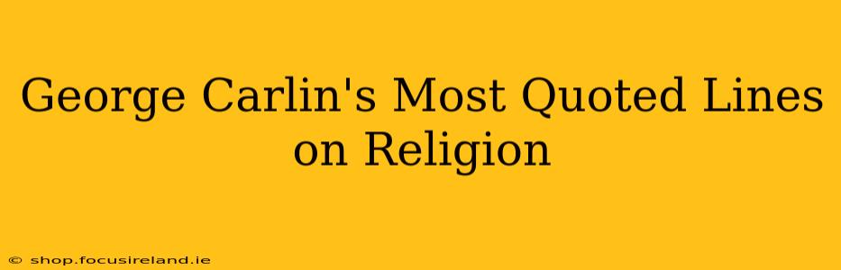 George Carlin's Most Quoted Lines on Religion