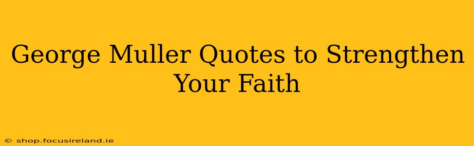 George Muller Quotes to Strengthen Your Faith