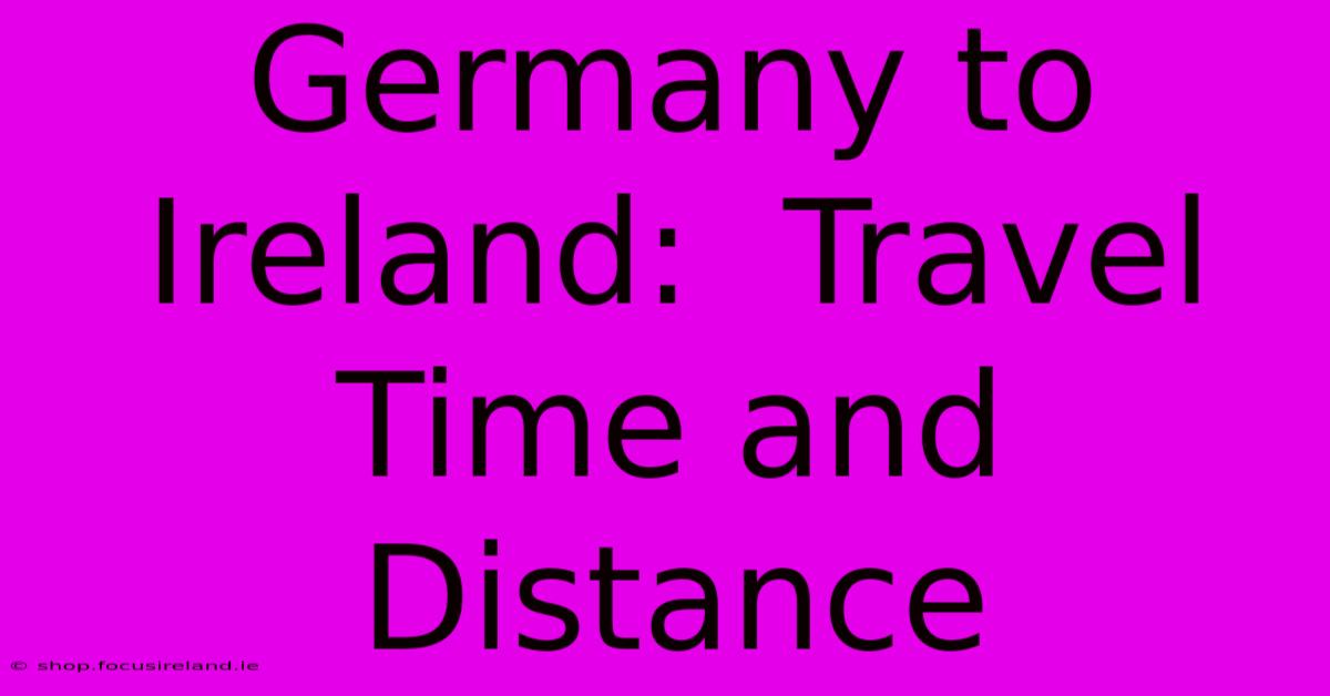 Germany To Ireland:  Travel Time And Distance