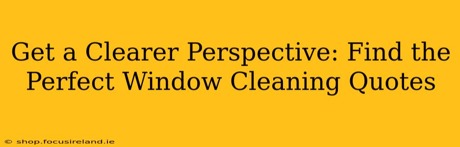Get a Clearer Perspective: Find the Perfect Window Cleaning Quotes