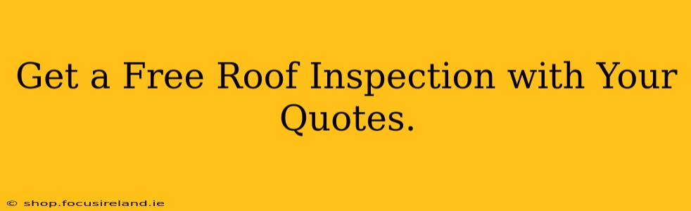 Get a Free Roof Inspection with Your Quotes.