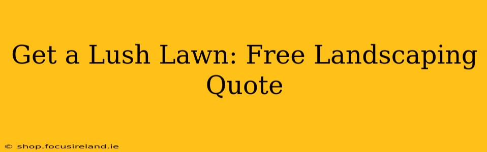 Get a Lush Lawn: Free Landscaping Quote