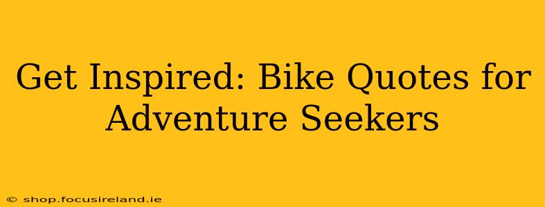 Get Inspired: Bike Quotes for Adventure Seekers