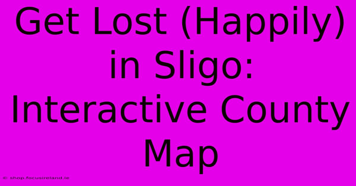 Get Lost (Happily) In Sligo: Interactive County Map