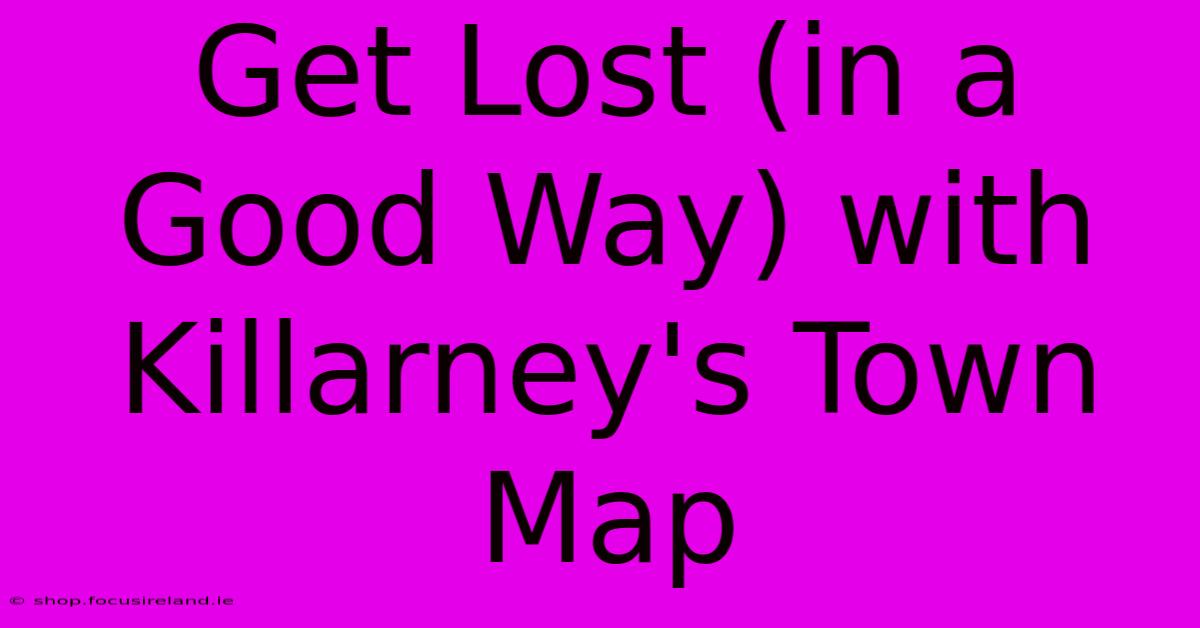 Get Lost (in A Good Way) With Killarney's Town Map