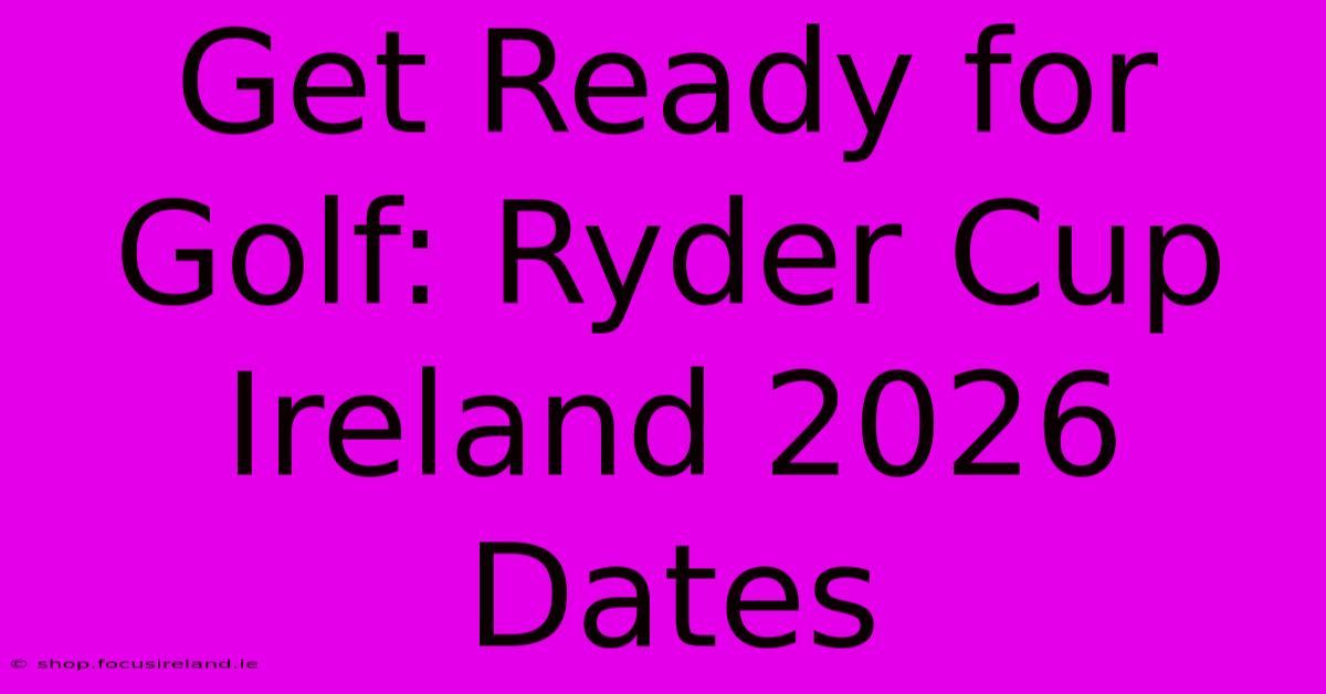 Get Ready For Golf: Ryder Cup Ireland 2026 Dates