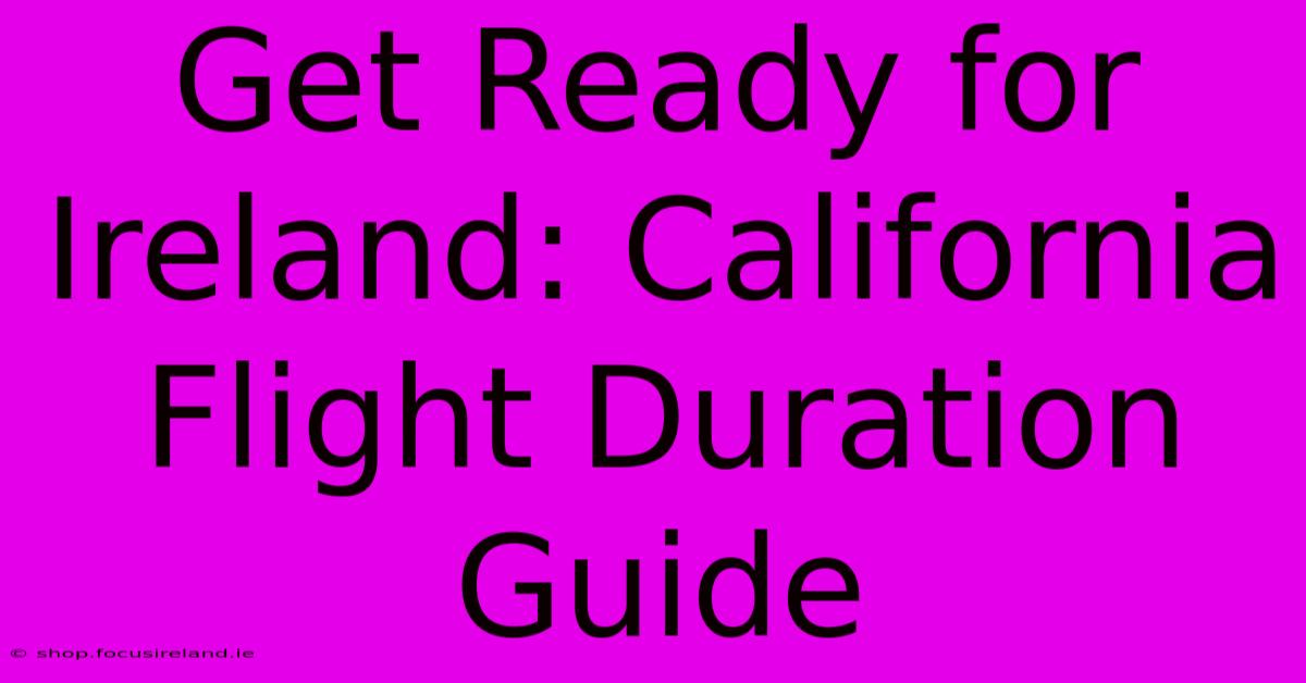 Get Ready For Ireland: California Flight Duration Guide