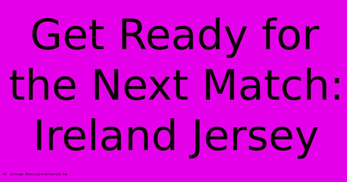 Get Ready For The Next Match: Ireland Jersey