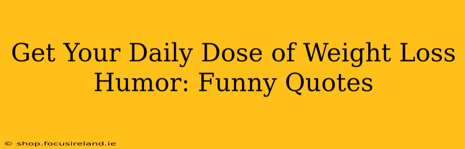 Get Your Daily Dose of Weight Loss Humor: Funny Quotes