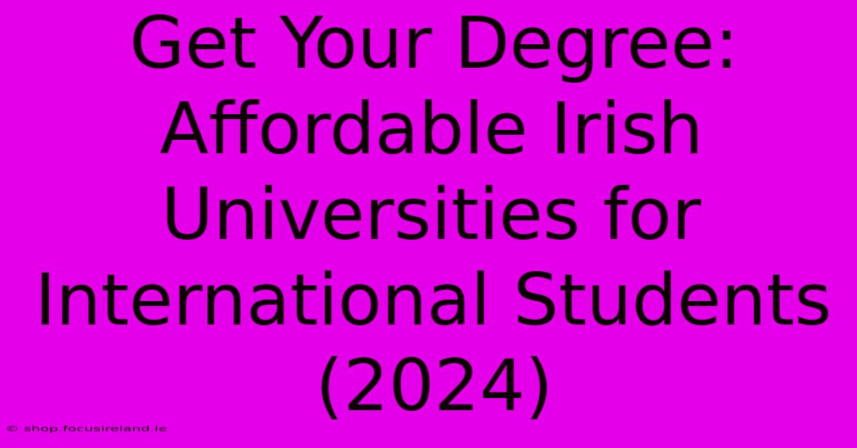 Get Your Degree: Affordable Irish Universities For International Students (2024)