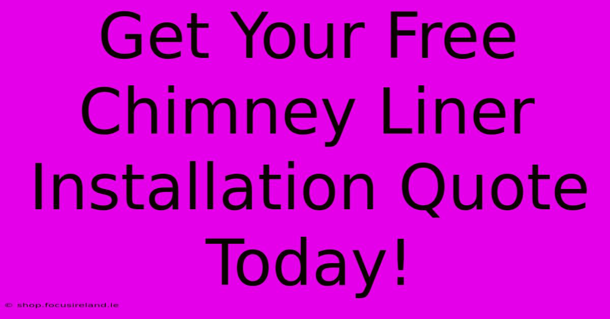 Get Your Free Chimney Liner Installation Quote Today!