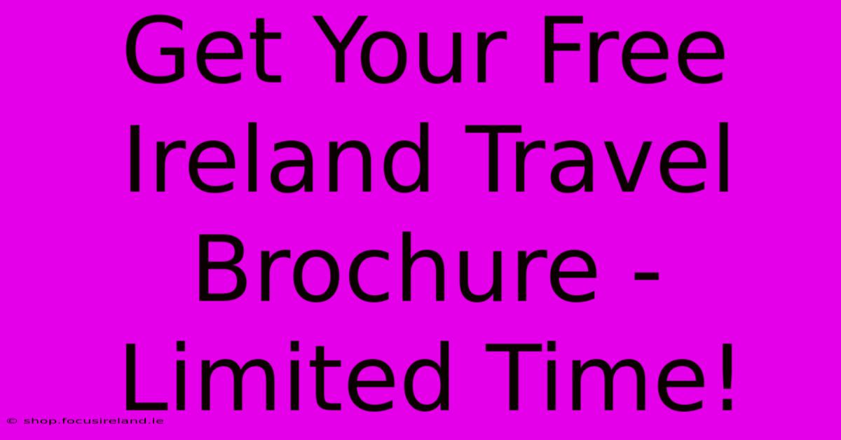 Get Your Free Ireland Travel Brochure - Limited Time!