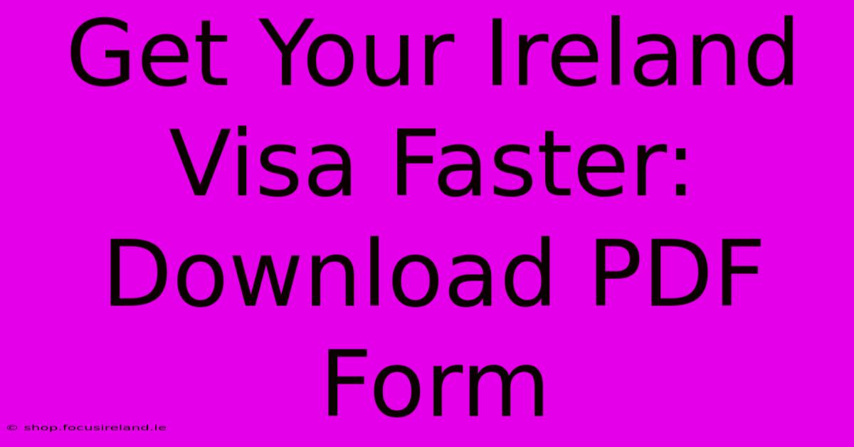 Get Your Ireland Visa Faster: Download PDF Form