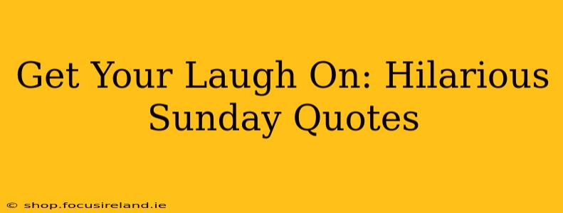 Get Your Laugh On: Hilarious Sunday Quotes