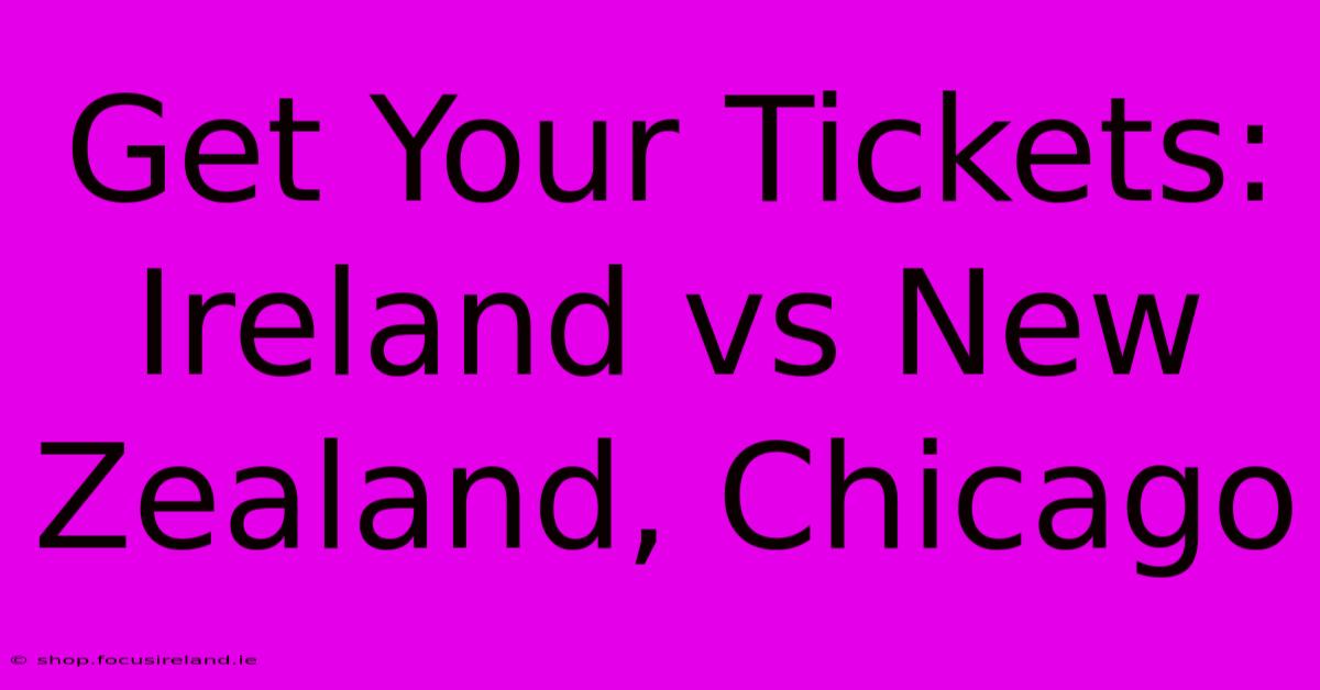 Get Your Tickets: Ireland Vs New Zealand, Chicago