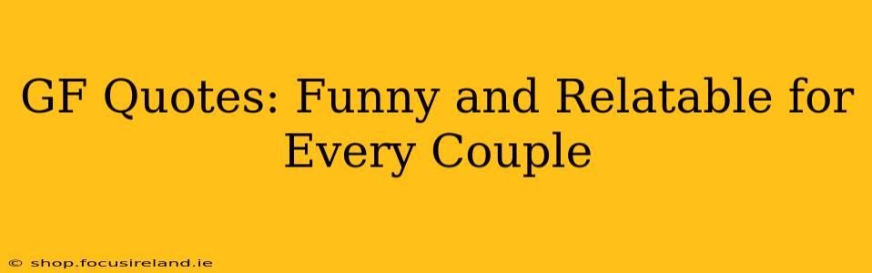 GF Quotes: Funny and Relatable for Every Couple