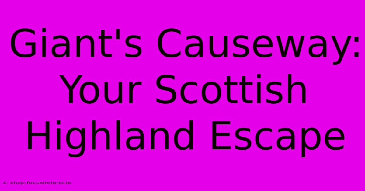 Giant's Causeway:  Your Scottish Highland Escape