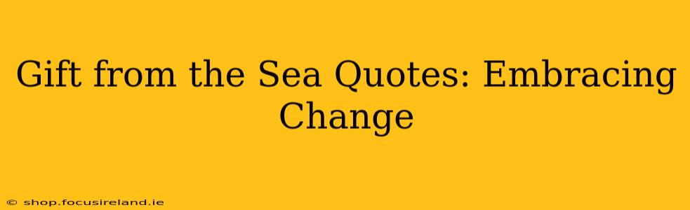 Gift from the Sea Quotes: Embracing Change