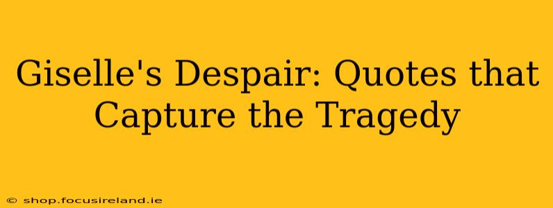 Giselle's Despair: Quotes that Capture the Tragedy