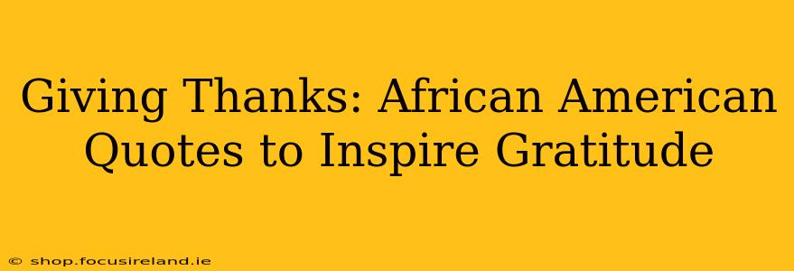 Giving Thanks: African American Quotes to Inspire Gratitude