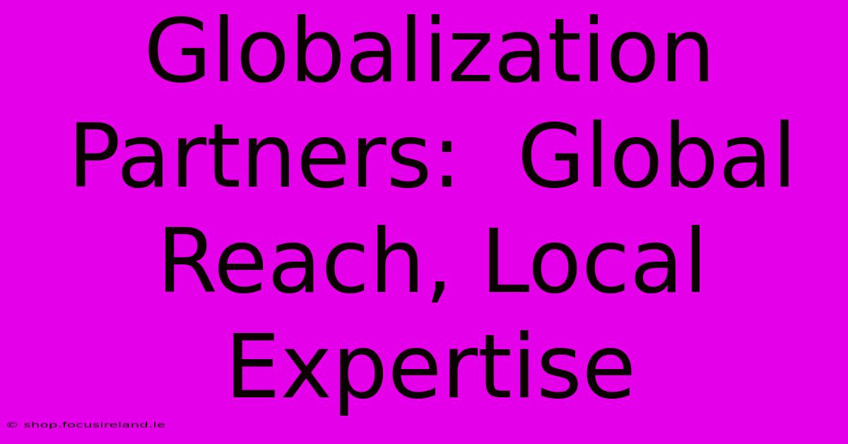 Globalization Partners:  Global Reach, Local Expertise