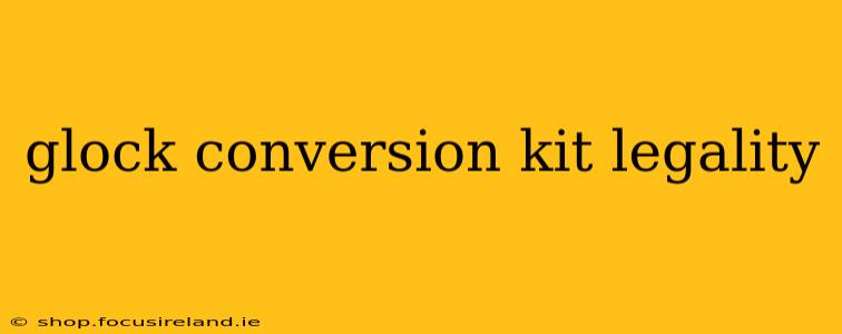 glock conversion kit legality