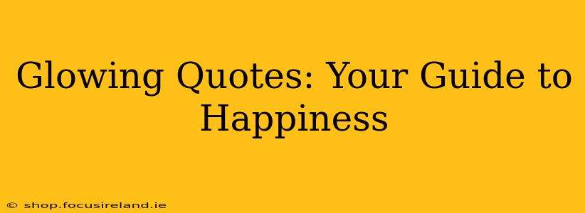 Glowing Quotes: Your Guide to Happiness