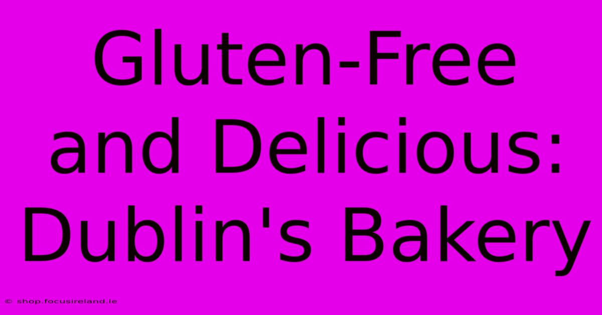 Gluten-Free And Delicious: Dublin's Bakery