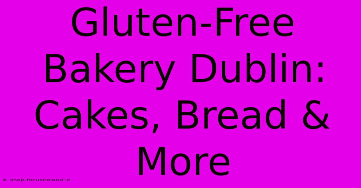 Gluten-Free Bakery Dublin: Cakes, Bread & More