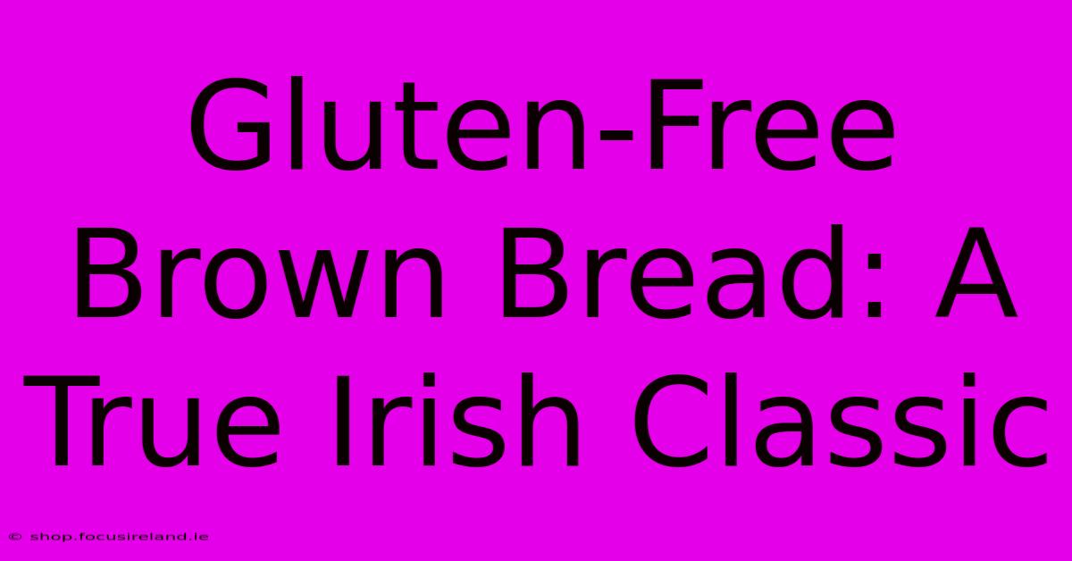 Gluten-Free Brown Bread: A True Irish Classic