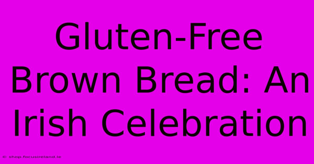 Gluten-Free Brown Bread: An Irish Celebration