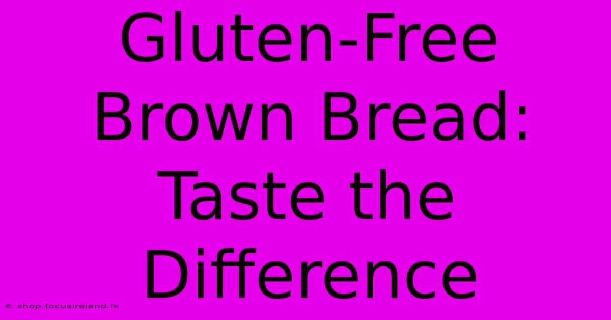 Gluten-Free Brown Bread: Taste The Difference