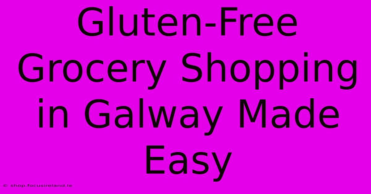 Gluten-Free Grocery Shopping In Galway Made Easy