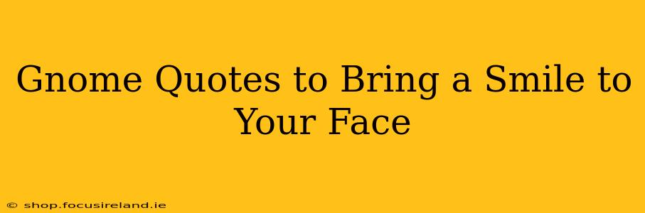 Gnome Quotes to Bring a Smile to Your Face