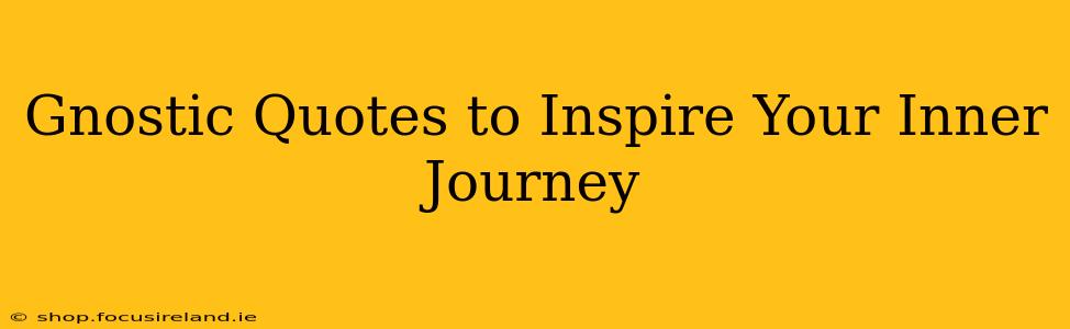 Gnostic Quotes to Inspire Your Inner Journey