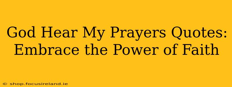 God Hear My Prayers Quotes: Embrace the Power of Faith