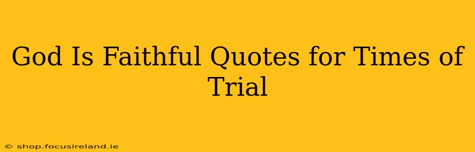 God Is Faithful Quotes for Times of Trial