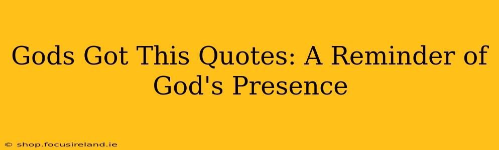Gods Got This Quotes: A Reminder of God's Presence
