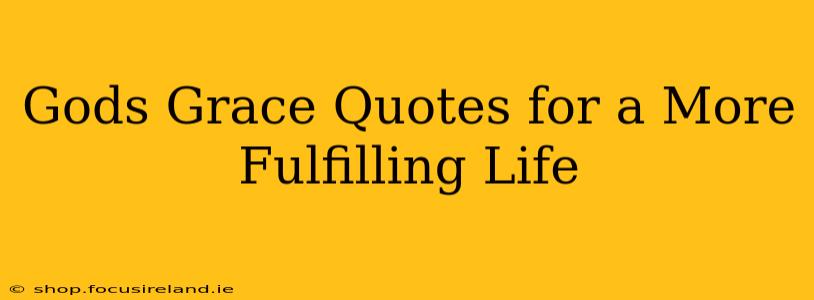 Gods Grace Quotes for a More Fulfilling Life