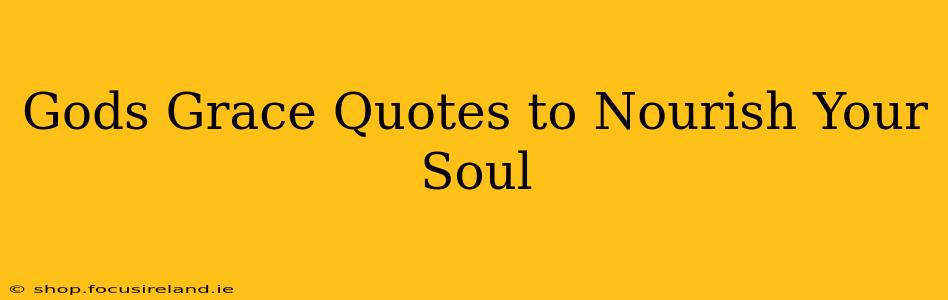 Gods Grace Quotes to Nourish Your Soul