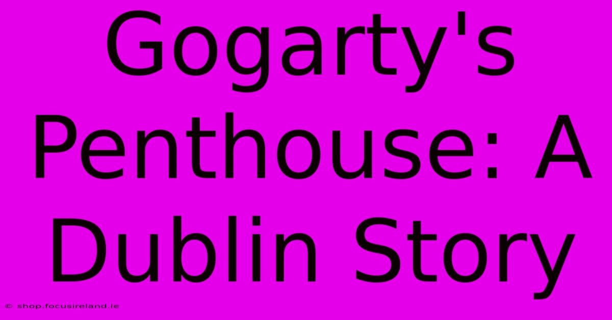 Gogarty's Penthouse: A Dublin Story