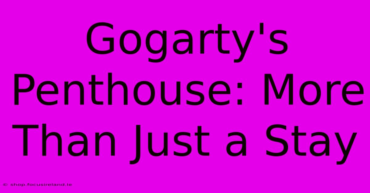 Gogarty's Penthouse: More Than Just A Stay