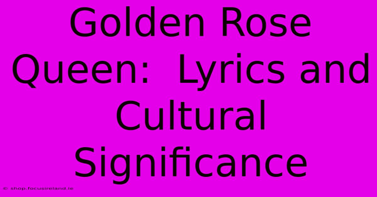 Golden Rose Queen:  Lyrics And Cultural Significance