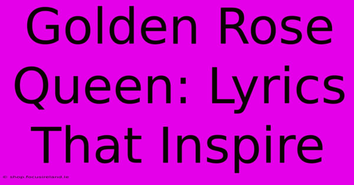 Golden Rose Queen: Lyrics That Inspire