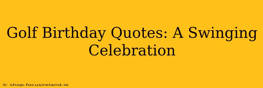 Golf Birthday Quotes: A Swinging Celebration